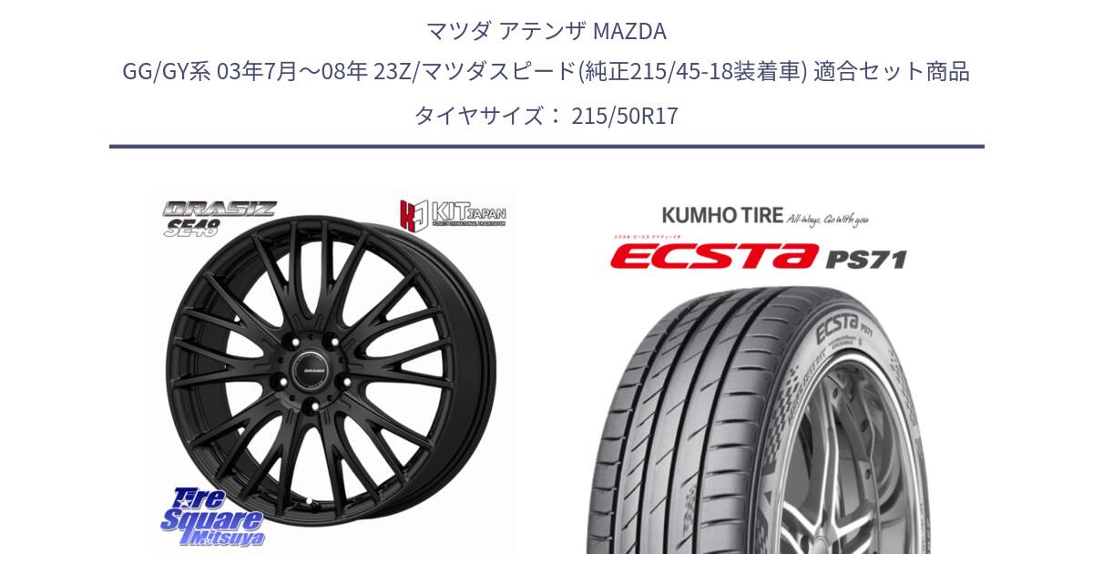 マツダ アテンザ MAZDA GG/GY系 03年7月～08年 23Z/マツダスピード(純正215/45-18装着車) 用セット商品です。QRASIZ クレイシズ SE48 ホイール 17インチ と ECSTA PS71 エクスタ サマータイヤ 215/50R17 の組合せ商品です。