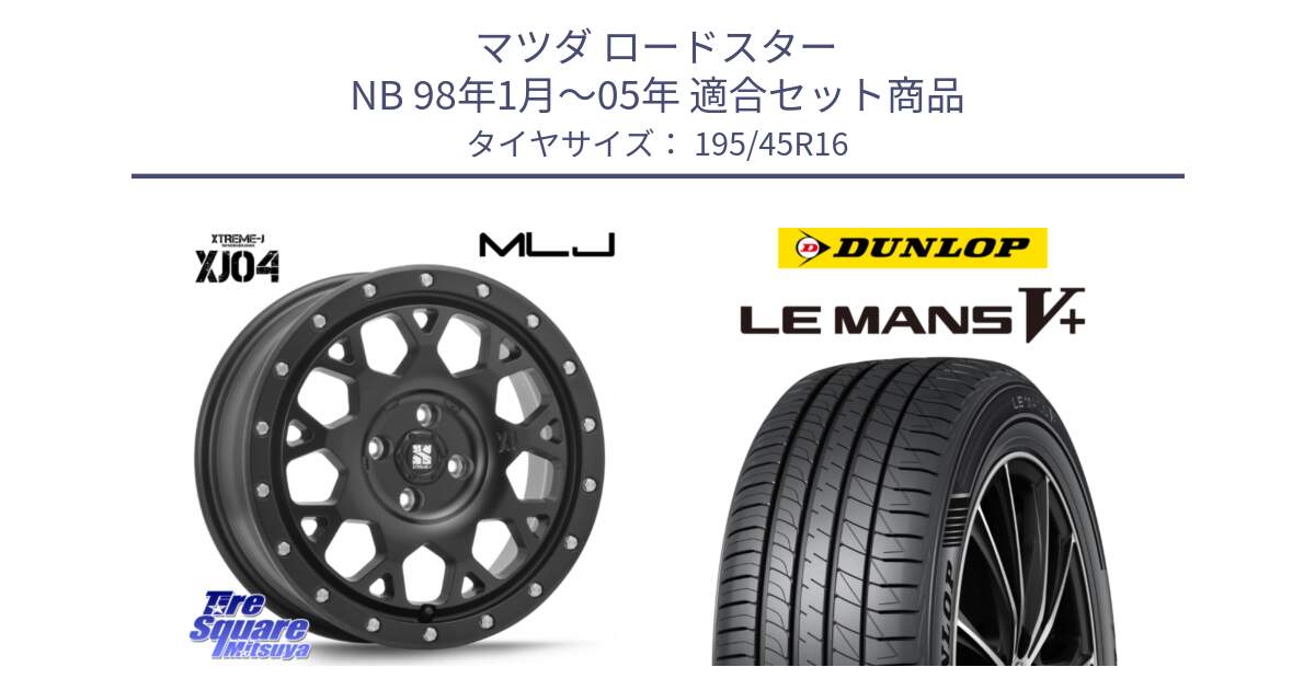 マツダ ロードスター NB 98年1月～05年 用セット商品です。XJ04 XTREME-J エクストリームJ ホイール 16インチ と ダンロップ LEMANS5+ ルマンV+ 195/45R16 の組合せ商品です。