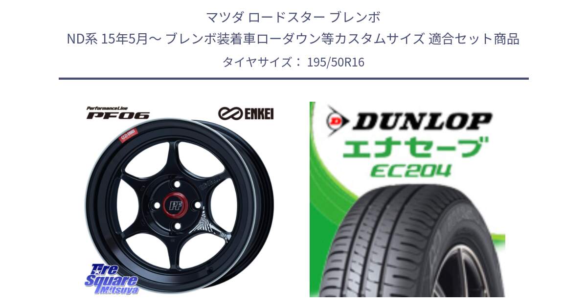 マツダ ロードスター ブレンボ ND系 15年5月～ ブレンボ装着車ローダウン等カスタムサイズ 用セット商品です。エンケイ PerformanceLine PF06 BK ホイール 16インチ と ダンロップ エナセーブ EC204 ENASAVE サマータイヤ 195/50R16 の組合せ商品です。
