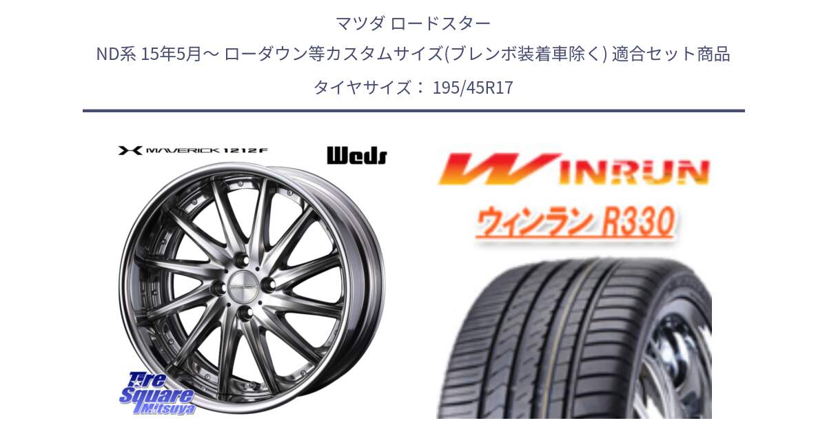マツダ ロードスター ND系 15年5月～ ローダウン等カスタムサイズ(ブレンボ装着車除く) 用セット商品です。MAVERICK 1212F HiDisk 17インチ 2ピース と R330 サマータイヤ 195/45R17 の組合せ商品です。