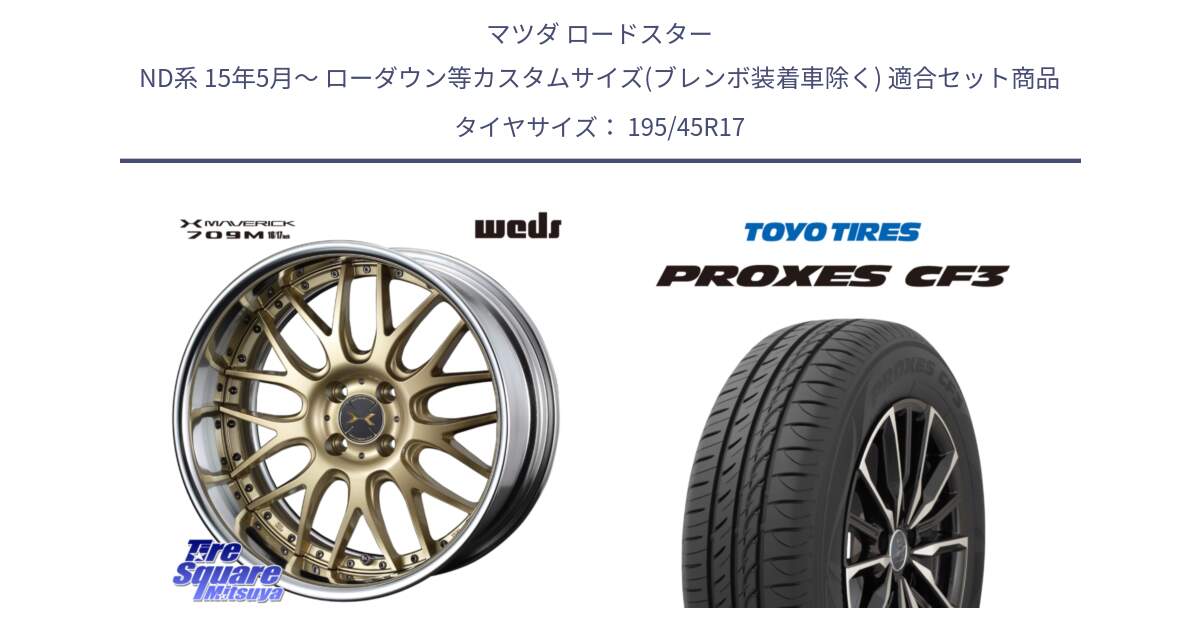 マツダ ロードスター ND系 15年5月～ ローダウン等カスタムサイズ(ブレンボ装着車除く) 用セット商品です。MAVERICK 709M HiDisk 17インチ 2ピース と プロクセス PROXES CF3 サマータイヤ 195/45R17 の組合せ商品です。