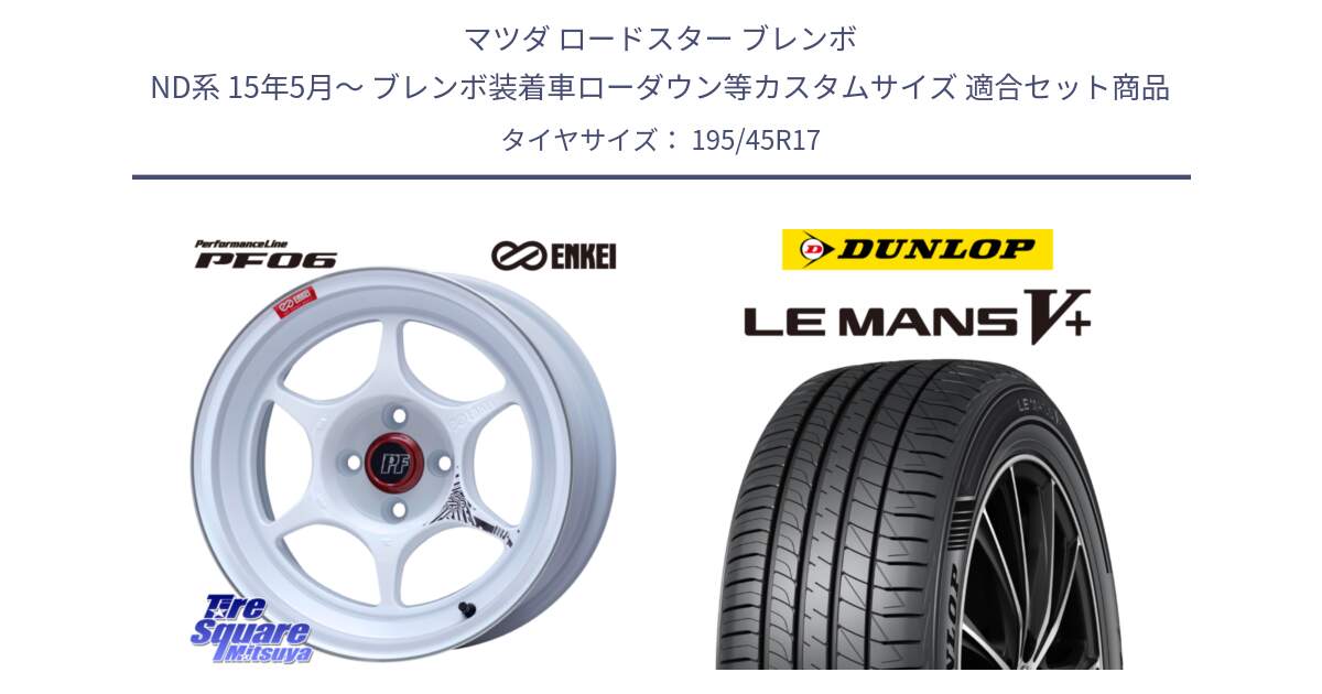 マツダ ロードスター ブレンボ ND系 15年5月～ ブレンボ装着車ローダウン等カスタムサイズ 用セット商品です。エンケイ PerformanceLine PF06 ホイール 17インチ と ダンロップ LEMANS5+ ルマンV+ 195/45R17 の組合せ商品です。