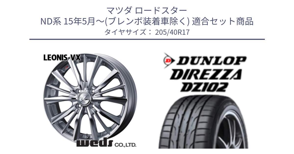 マツダ ロードスター ND系 15年5月～(ブレンボ装着車除く) 用セット商品です。33255 レオニス VX HSMC ウェッズ Leonis ホイール 17インチ と ディレッツァ DZ102 DIREZZA 2025年製 在庫 ダンロップ  サマータイヤ ●サマーセール● 205/40R17 の組合せ商品です。