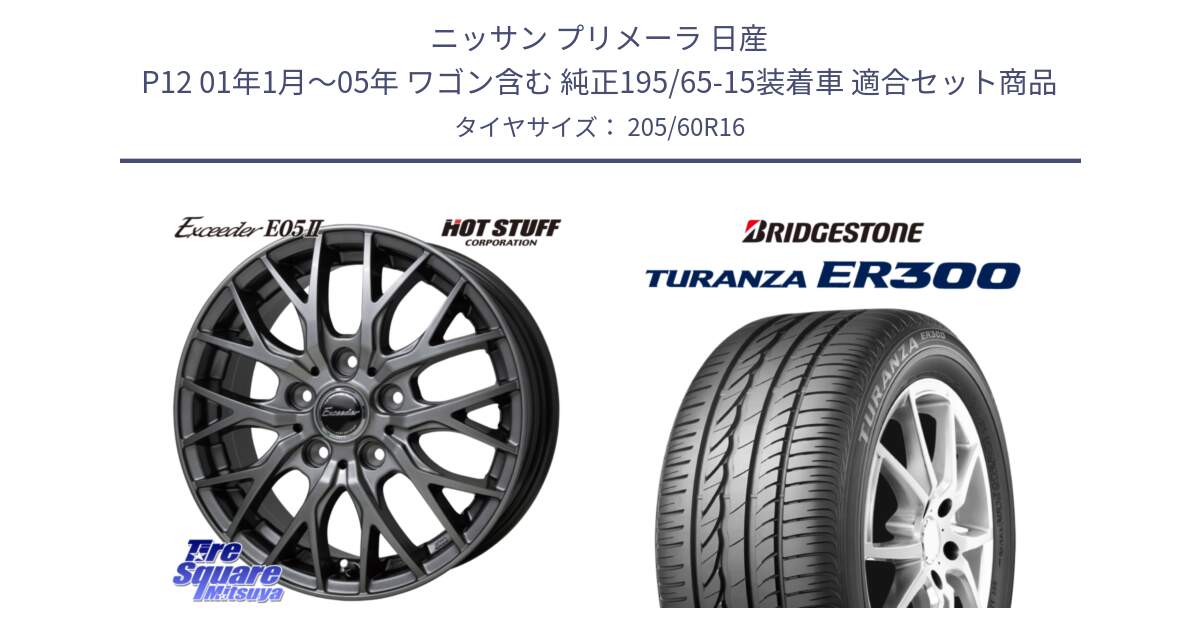 ニッサン プリメーラ 日産 P12 01年1月～05年 ワゴン含む 純正195/65-15装着車 用セット商品です。Exceeder E05-2 ホイール 16インチ と TURANZA ER300 XL AO 新車装着 205/60R16 の組合せ商品です。