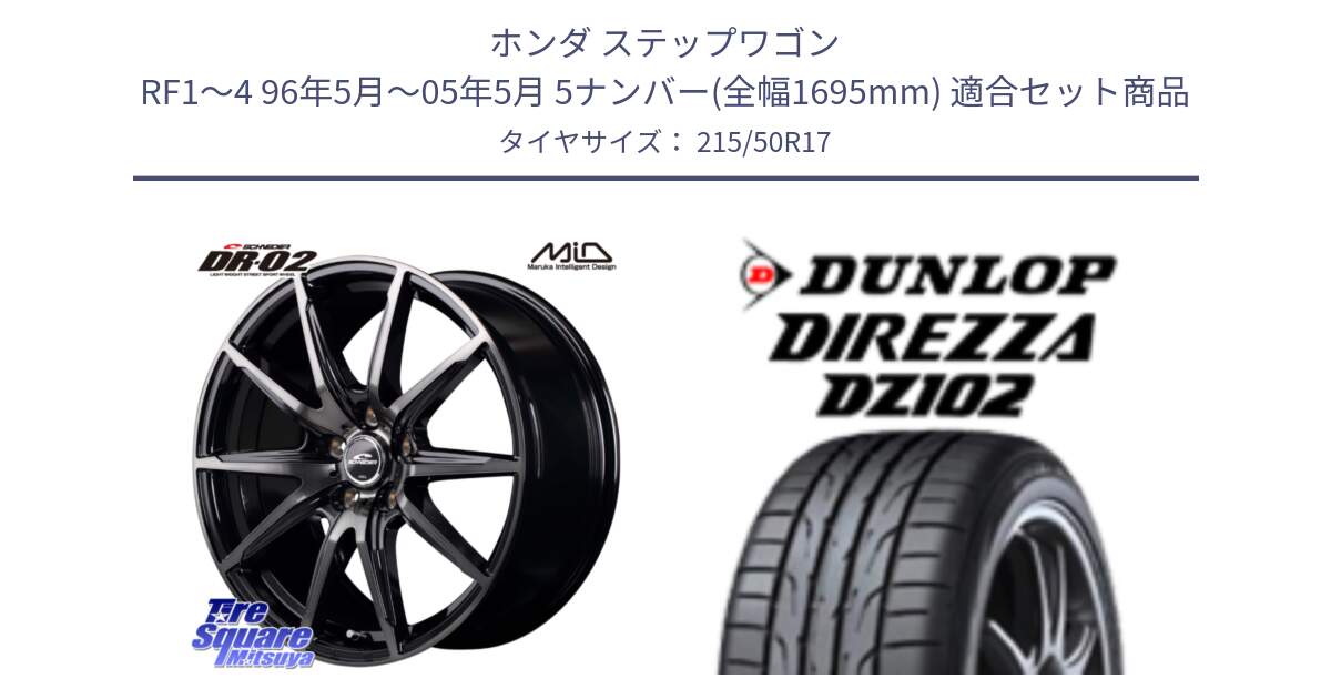 ホンダ ステップワゴン RF1～4 96年5月～05年5月 5ナンバー(全幅1695mm) 用セット商品です。MID SCHNEIDER シュナイダー DR-02 17インチ と ディレッツァ DZ102 DIREZZA 2025年製 在庫 ダンロップ  サマータイヤ ●サマーセール● 215/50R17 の組合せ商品です。