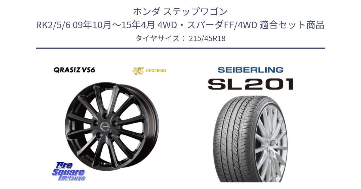 ホンダ ステップワゴン RK2/5/6 09年10月～15年4月 4WD・スパーダFF/4WD 用セット商品です。クレイシズVS6 QRA801Bホイール と SEIBERLING セイバーリング SL201 215/45R18 の組合せ商品です。