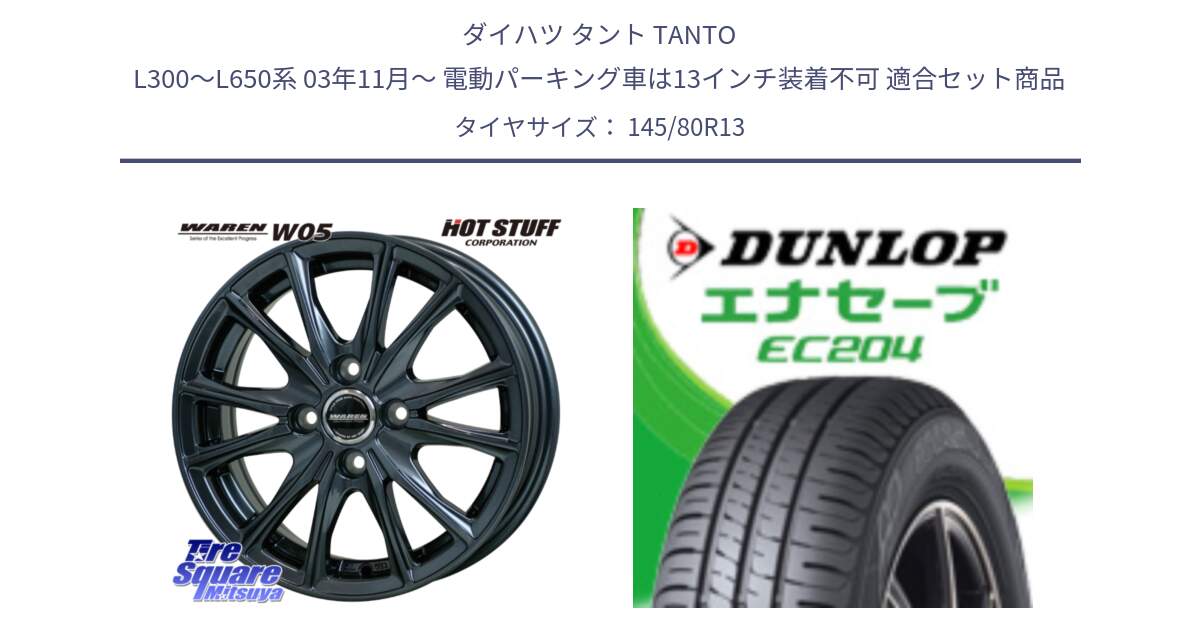 ダイハツ タント TANTO L300～L650系 03年11月～ 電動パーキング車は13インチ装着不可 用セット商品です。WAREN W05 ヴァーレン  ホイール13インチ と ダンロップ エナセーブ EC204 ENASAVE サマータイヤ 145/80R13 の組合せ商品です。