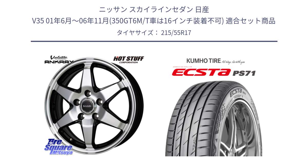 ニッサン スカイラインセダン 日産 V35 01年6月～06年11月(350GT6M/T車は16インチ装着不可) 用セット商品です。Valette ANKRAY アンクレイ ホイール 17インチ と ECSTA PS71 エクスタ サマータイヤ 215/55R17 の組合せ商品です。