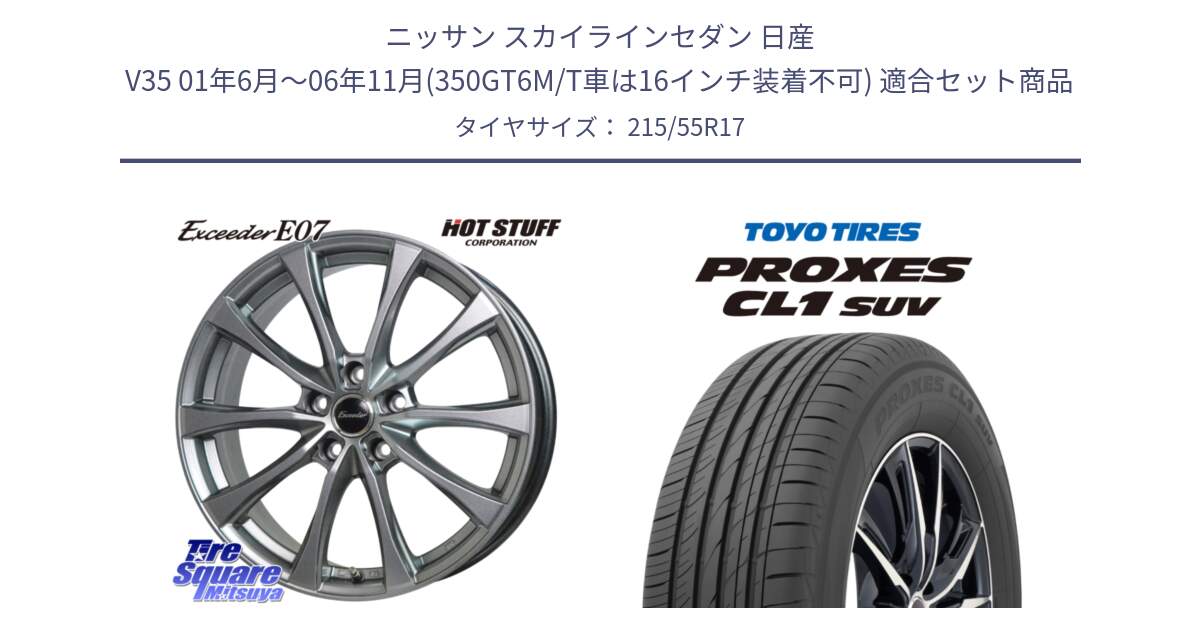 ニッサン スカイラインセダン 日産 V35 01年6月～06年11月(350GT6M/T車は16インチ装着不可) 用セット商品です。Exceeder E07 エクシーダー 在庫● ホイール 17インチ と トーヨー プロクセス CL1 SUV PROXES サマータイヤ 215/55R17 の組合せ商品です。