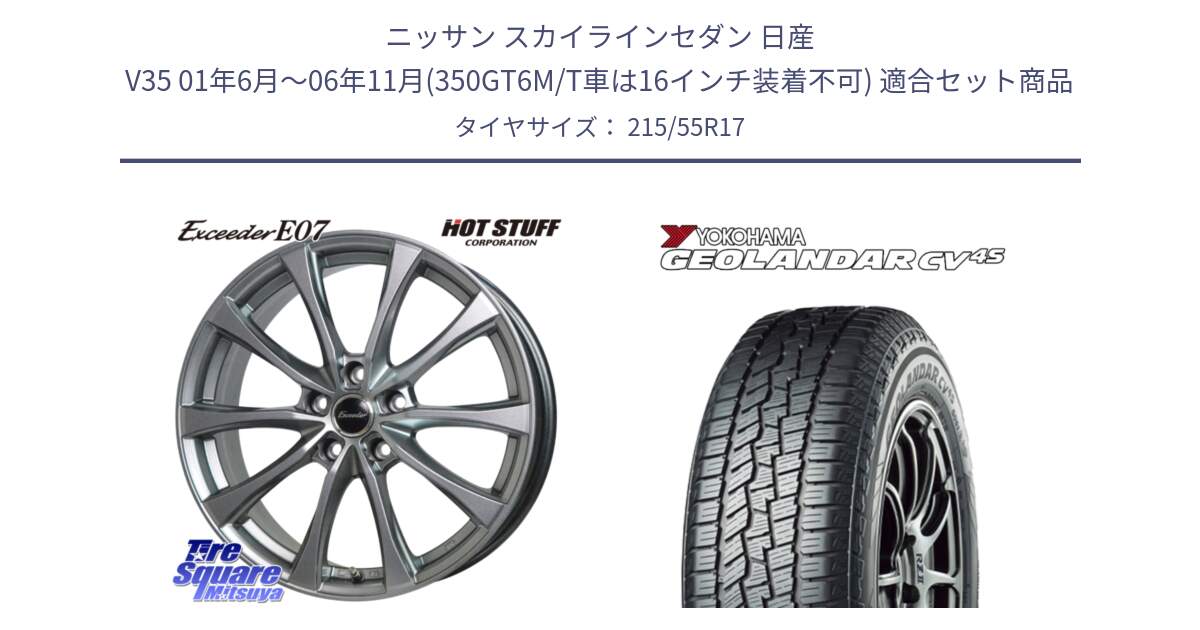 ニッサン スカイラインセダン 日産 V35 01年6月～06年11月(350GT6M/T車は16インチ装着不可) 用セット商品です。Exceeder E07 エクシーダー 在庫● ホイール 17インチ と R9808 GEOLANDAR CV 4S オールシーズンタイヤ ヨコハマ 215/55R17 の組合せ商品です。