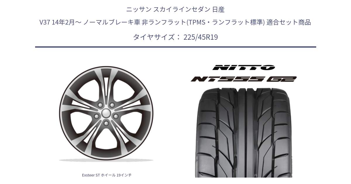 ニッサン スカイラインセダン 日産 V37 14年2月～ ノーマルブレーキ車 非ランフラット(TPMS・ランフラット標準) 用セット商品です。Exsteer ST ホイール 19インチ と ニットー NT555 G2 サマータイヤ 225/45R19 の組合せ商品です。