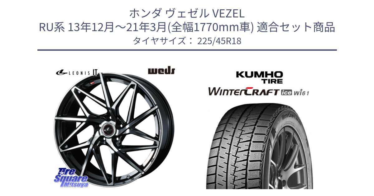 ホンダ ヴェゼル VEZEL RU系 13年12月～21年3月(全幅1770mm車) 用セット商品です。40610 レオニス LEONIS IT PBMC 18インチ と WINTERCRAFT ice Wi61 2025年製 クムホ ウィンタークラフトアイスWi61 スタッドレス ミツヤ 225/45R18 の組合せ商品です。