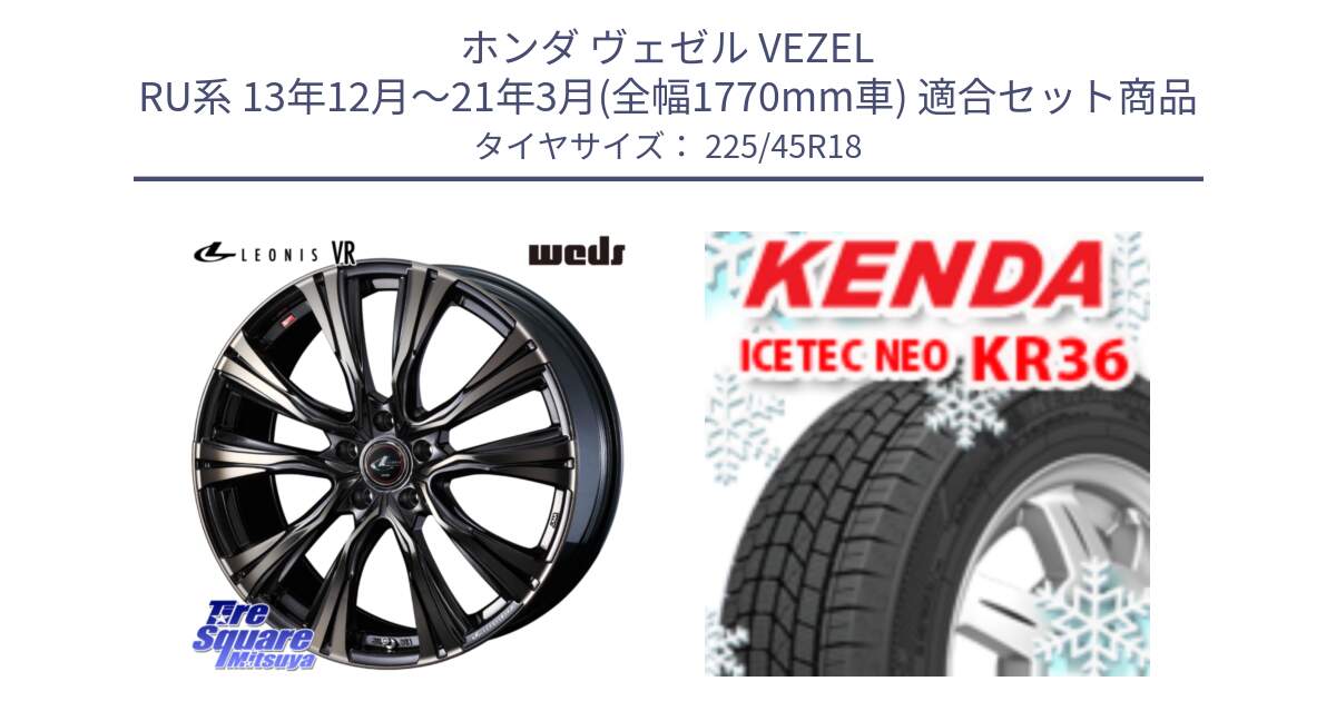 ホンダ ヴェゼル VEZEL RU系 13年12月～21年3月(全幅1770mm車) 用セット商品です。41267 LEONIS VR ウェッズ レオニス ホイール 18インチ と KR36 ICETEC NEO 2025年製 アイステックネオ ケンダ スタッドレス ミツヤ 225/45R18 の組合せ商品です。