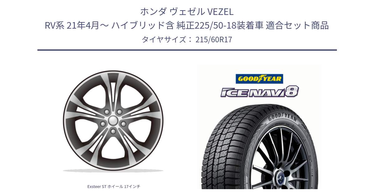 ホンダ ヴェゼル VEZEL RV系 21年4月～ ハイブリッド含 純正225/50-18装着車 用セット商品です。Exsteer ST ホイール 17インチ と GOODYEAR ICE NAVI8 アイスナビ8 スタッドレス ミツヤ 215/60R17 の組合せ商品です。