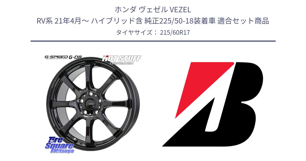 ホンダ ヴェゼル VEZEL RV系 21年4月～ ハイブリッド含 純正225/50-18装着車 用セット商品です。G-SPEED G-08 ホイール 17インチ と TURANZA T005  新車装着 215/60R17 の組合せ商品です。