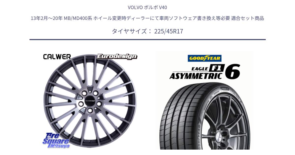 ボルボ V40 13年2月～20年 MB/MD400系 ホイール変更時ディーラーにて車両ソフトウェア書き換え等必要 用セット商品です。Eurodesign CALWER ホイール 17インチ と EAGLE F1 ASYMMETRIC 6 サマータイヤ 225/45R17 の組合せ商品です。
