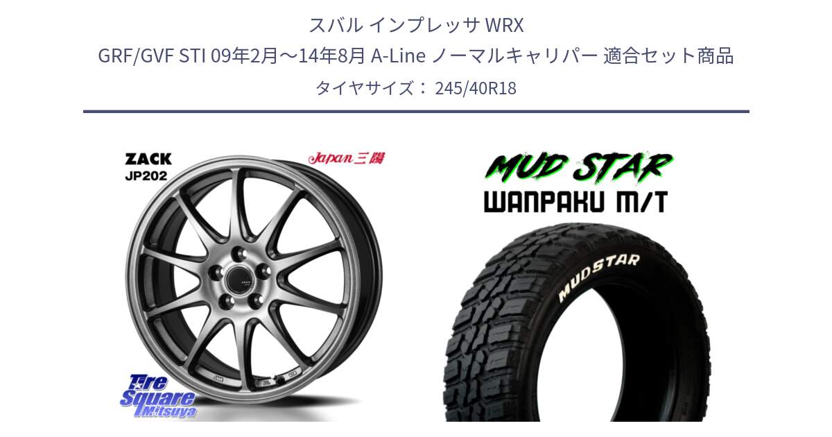 スバル インプレッサ WRX GRF/GVF STI 09年2月～14年8月 A-Line ノーマルキャリパー 用セット商品です。ZACK JP202 ホイール  4本 18インチ と WANPAKU MT ワンパクM/T ブラックレター 245/40R18 の組合せ商品です。