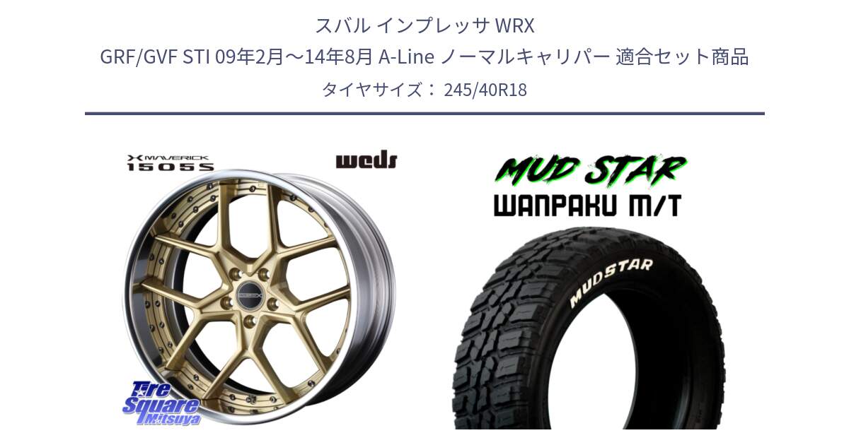 スバル インプレッサ WRX GRF/GVF STI 09年2月～14年8月 A-Line ノーマルキャリパー 用セット商品です。MAVERICK 1505S S-LoDisk 2ピース ホイール 18インチ と WANPAKU MT ワンパクM/T ブラックレター 245/40R18 の組合せ商品です。