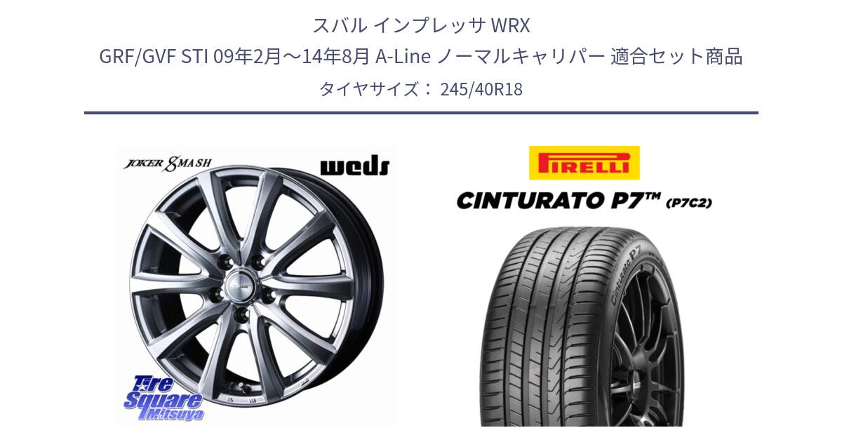 スバル インプレッサ WRX GRF/GVF STI 09年2月～14年8月 A-Line ノーマルキャリパー 用セット商品です。JOKER SMASH ホイール 18インチ と 25年製 XL Cinturato P7 P7C2 並行 245/40R18 の組合せ商品です。