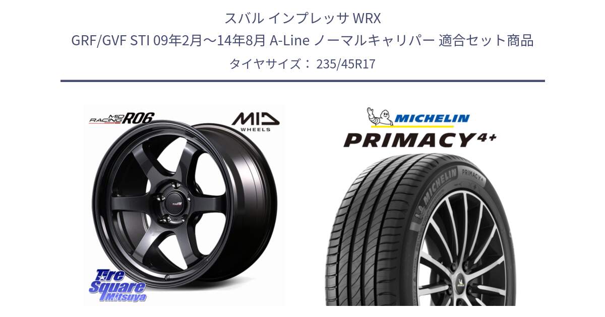 スバル インプレッサ WRX GRF/GVF STI 09年2月～14年8月 A-Line ノーマルキャリパー 用セット商品です。MID RACING R06 ホイール 17インチ と 25年製 XL PRIMACY 4+ 並行 235/45R17 の組合せ商品です。