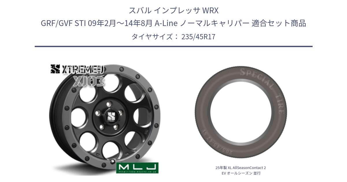 スバル インプレッサ WRX GRF/GVF STI 09年2月～14年8月 A-Line ノーマルキャリパー 用セット商品です。XJ03 エクストリームJ XTREME-J ホイール 17インチ と 25年製 XL AllSeasonContact 2 EV オールシーズン 並行 235/45R17 の組合せ商品です。
