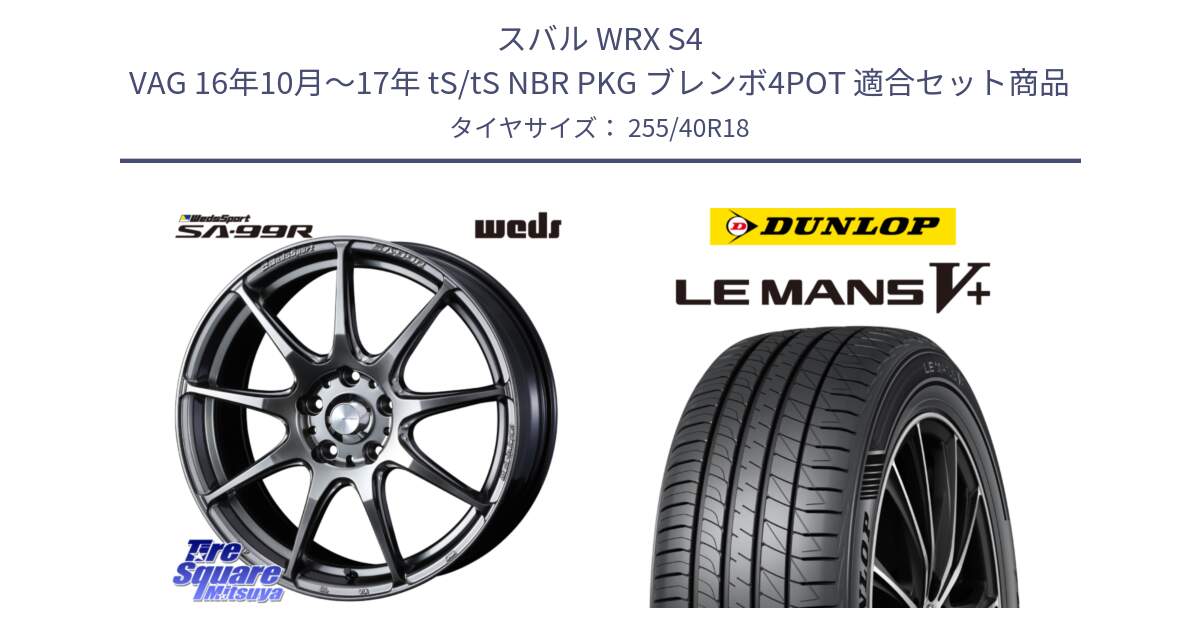スバル WRX S4 VAG 16年10月～17年 tS/tS NBR PKG ブレンボ4POT 用セット商品です。ウェッズ スポーツ SA99R 18インチ と ダンロップ LEMANS5+ ルマンV+ 255/40R18 の組合せ商品です。