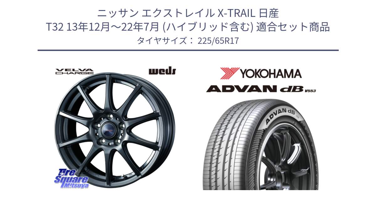 ニッサン エクストレイル X-TRAIL 日産 T32 13年12月～22年7月 (ハイブリッド含む) 用セット商品です。ウェッズ ヴェルヴァチャージ ホイール と R9098 ADVAN dB V553 ヨコハマ 225/65R17 の組合せ商品です。