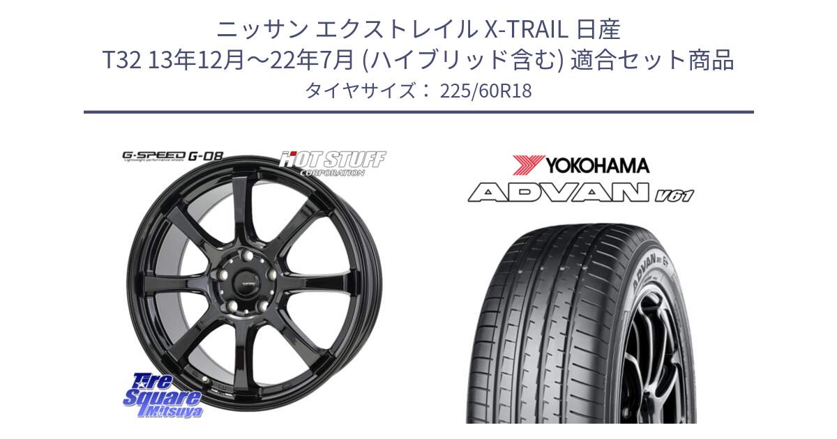 ニッサン エクストレイル X-TRAIL 日産 T32 13年12月～22年7月 (ハイブリッド含む) 用セット商品です。G-SPEED G-08 ホイール 18インチ と S0582 ADVAN V61 ヨコハマ 225/60R18 の組合せ商品です。