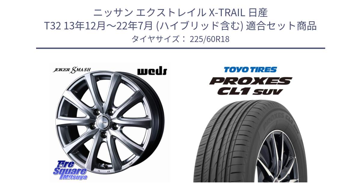 ニッサン エクストレイル X-TRAIL 日産 T32 13年12月～22年7月 (ハイブリッド含む) 用セット商品です。JOKER SMASH ホイール 18インチ と トーヨー プロクセス CL1 SUV PROXES 在庫● 2025年製 サマータイヤ 225/60R18 の組合せ商品です。