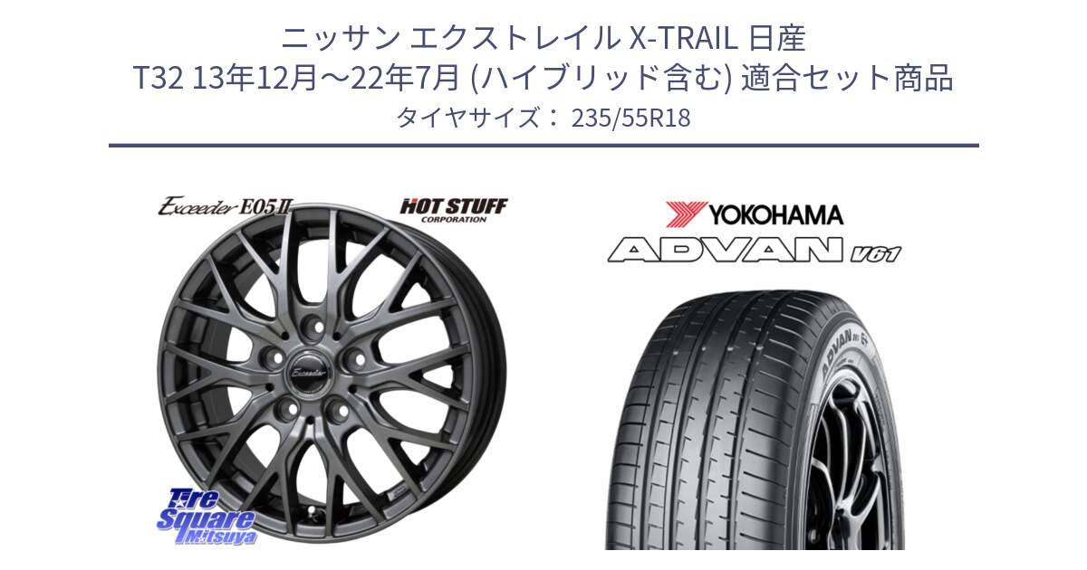 ニッサン エクストレイル X-TRAIL 日産 T32 13年12月～22年7月 (ハイブリッド含む) 用セット商品です。Exceeder E05-2 ホイール 18インチ と S0581 ADVAN V61 ヨコハマ 235/55R18 の組合せ商品です。
