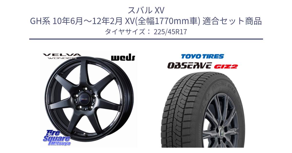 スバル XV GH系 10年6月～12年2月 XV(全幅1770mm車) 用セット商品です。【欠品次回11月下旬】 VELVA WONDER ヴェルヴァワンダー ホイール 17インチ と オブザーブ ギズ2 〇 2025年製 在庫● OBSERVE GIZ2 4本単位での販売 スタッドレス ミツヤ 225/45R17 の組合せ商品です。