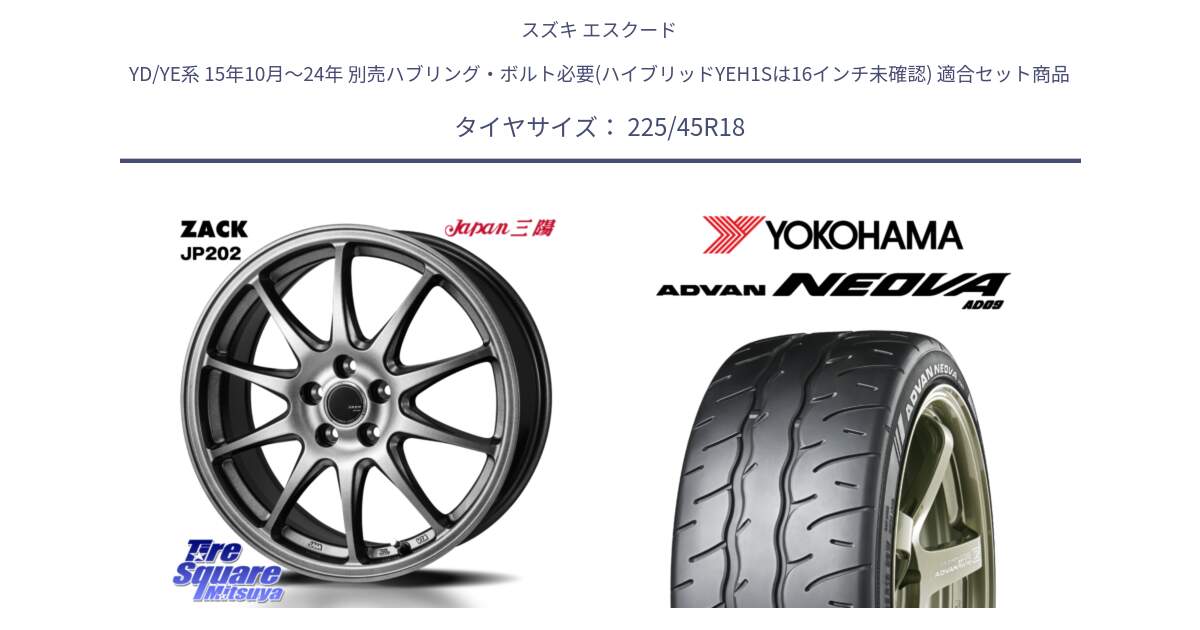 スズキ エスクード YD/YE系 15年10月～24年 別売ハブリング・ボルト必要(ハイブリッドYEH1Sは16インチ未確認) 用セット商品です。ZACK JP202 ホイール  4本 18インチ と 24年製 日本製 XL ADVAN NEOVA AD09 並行 225/45R18 の組合せ商品です。