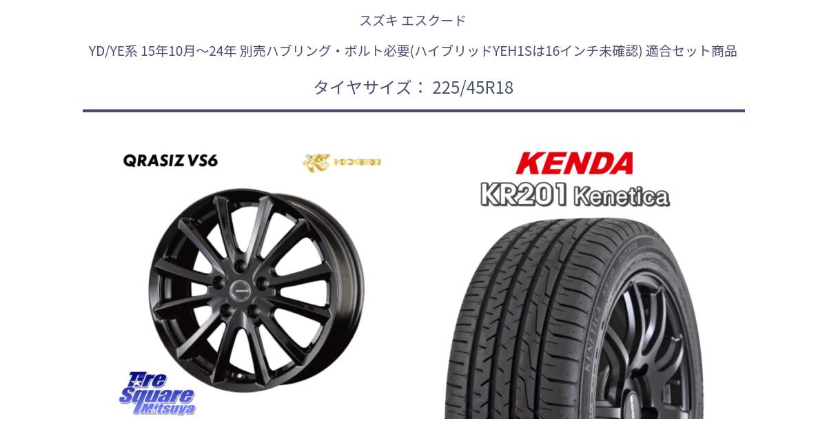 スズキ エスクード YD/YE系 15年10月～24年 別売ハブリング・ボルト必要(ハイブリッドYEH1Sは16インチ未確認) 用セット商品です。クレイシズVS6 QRA800Bホイール と ケンダ KENETICA KR201 サマータイヤ 225/45R18 の組合せ商品です。