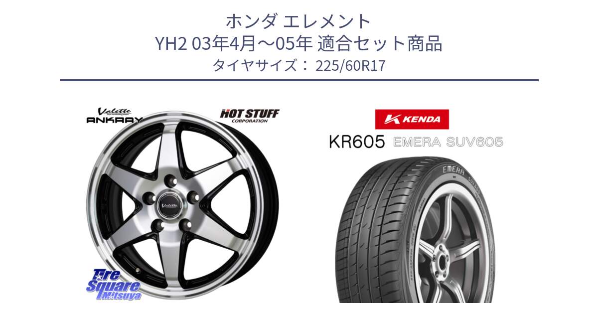ホンダ エレメント YH2 03年4月～05年 用セット商品です。Valette ANKRAY アンクレイ ホイール 17インチ と ケンダ KR605 EMERA SUV 605 サマータイヤ 225/60R17 の組合せ商品です。