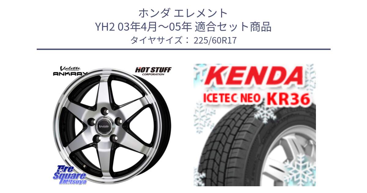 ホンダ エレメント YH2 03年4月～05年 用セット商品です。Valette ANKRAY アンクレイ ホイール 17インチ と KR36 ICETEC NEO 2025年製 アイステックネオ ケンダ スタッドレス ミツヤ 225/60R17 の組合せ商品です。